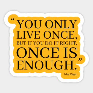 You Only Live Once, But If You Do It Right, Once Is Enough Sticker